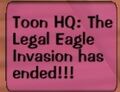 This box tells you the Cog invasion has ended. In this case, Legal Eagles.